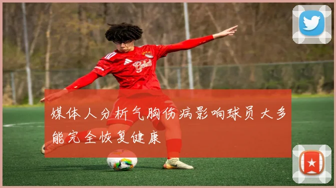 媒体人分析气胸伤病影响球员大多能完全恢复健康
